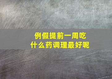 例假提前一周吃什么药调理最好呢