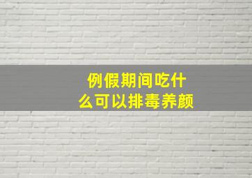 例假期间吃什么可以排毒养颜