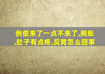 例假来了一点不来了,胸胀,肚子有点疼,反胃怎么回事