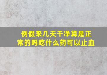 例假来几天干净算是正常的吗吃什么药可以止血