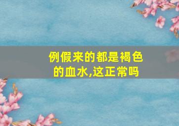 例假来的都是褐色的血水,这正常吗