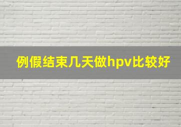 例假结束几天做hpv比较好