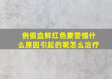 例假血鲜红色要警惕什么原因引起的呢怎么治疗