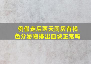 例假走后两天同房有褐色分泌物排出血块正常吗