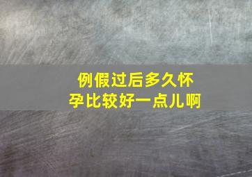 例假过后多久怀孕比较好一点儿啊