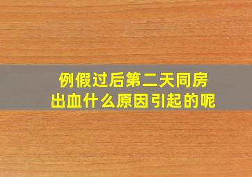 例假过后第二天同房出血什么原因引起的呢