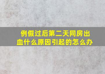 例假过后第二天同房出血什么原因引起的怎么办