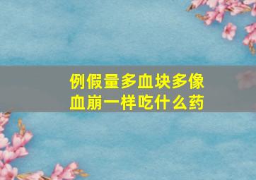 例假量多血块多像血崩一样吃什么药