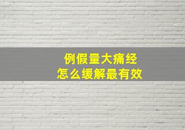 例假量大痛经怎么缓解最有效