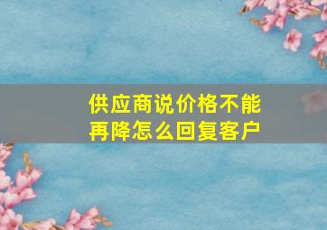 供应商说价格不能再降怎么回复客户