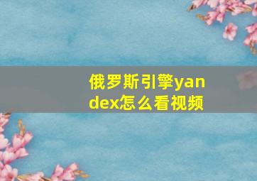 俄罗斯引擎yandex怎么看视频