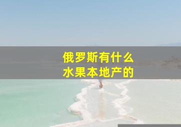 俄罗斯有什么水果本地产的