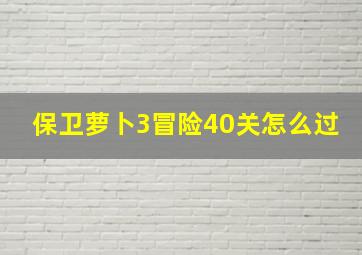 保卫萝卜3冒险40关怎么过