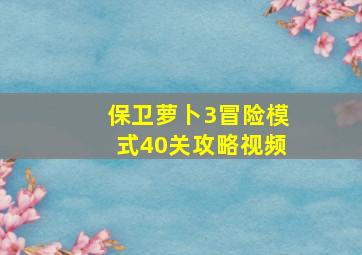 保卫萝卜3冒险模式40关攻略视频