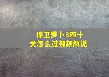 保卫萝卜3四十关怎么过视频解说