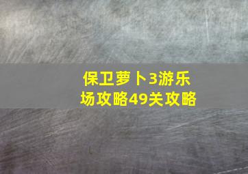 保卫萝卜3游乐场攻略49关攻略