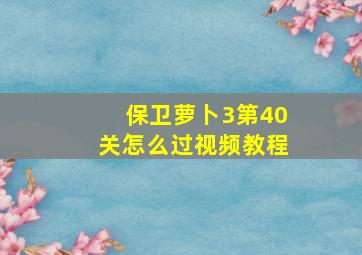 保卫萝卜3第40关怎么过视频教程