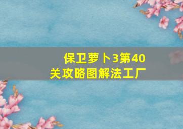 保卫萝卜3第40关攻略图解法工厂