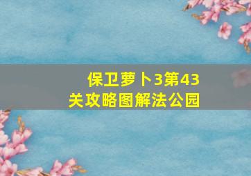 保卫萝卜3第43关攻略图解法公园