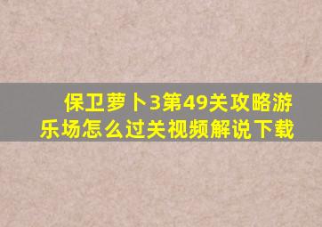 保卫萝卜3第49关攻略游乐场怎么过关视频解说下载