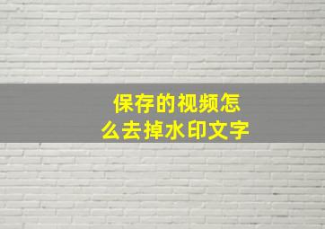 保存的视频怎么去掉水印文字