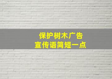 保护树木广告宣传语简短一点