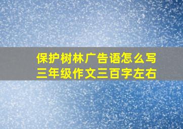 保护树林广告语怎么写三年级作文三百字左右