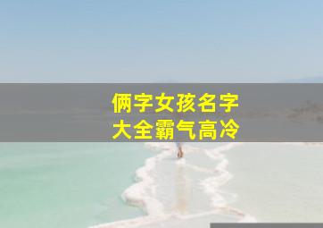 俩字女孩名字大全霸气高冷