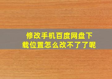 修改手机百度网盘下载位置怎么改不了了呢