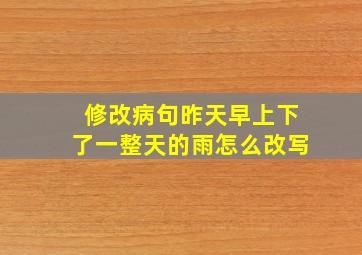 修改病句昨天早上下了一整天的雨怎么改写