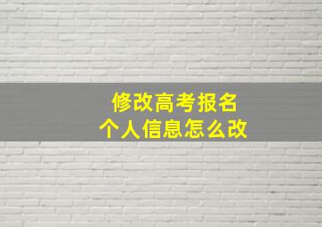 修改高考报名个人信息怎么改