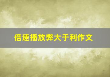 倍速播放弊大于利作文