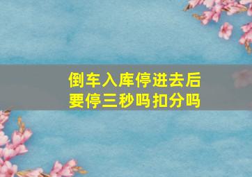 倒车入库停进去后要停三秒吗扣分吗