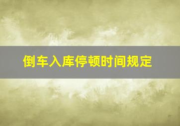 倒车入库停顿时间规定