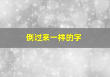 倒过来一样的字