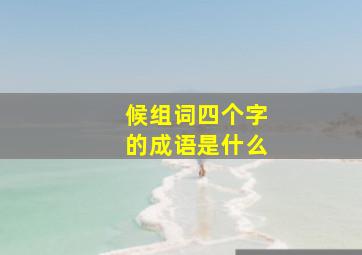 候组词四个字的成语是什么