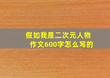 假如我是二次元人物作文600字怎么写的