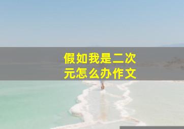 假如我是二次元怎么办作文