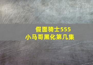 假面骑士555小马哥黑化第几集