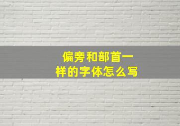 偏旁和部首一样的字体怎么写