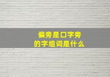 偏旁是口字旁的字组词是什么