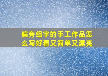 偏旁组字的手工作品怎么写好看又简单又漂亮