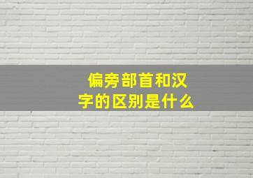 偏旁部首和汉字的区别是什么