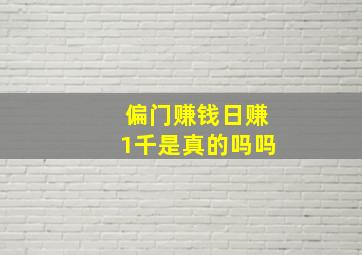 偏门赚钱日赚1千是真的吗吗