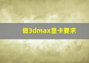 做3dmax显卡要求