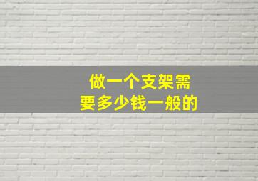 做一个支架需要多少钱一般的