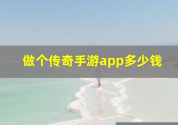 做个传奇手游app多少钱