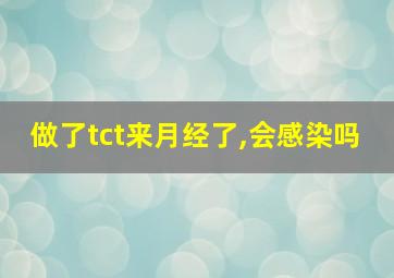 做了tct来月经了,会感染吗