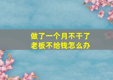 做了一个月不干了老板不给钱怎么办