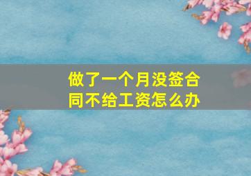 做了一个月没签合同不给工资怎么办